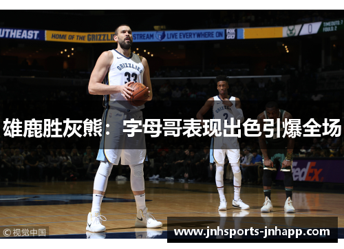 雄鹿胜灰熊：字母哥表现出色引爆全场