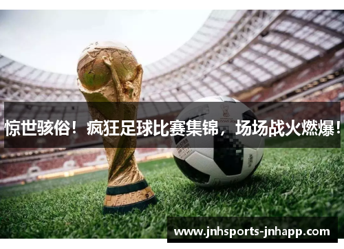 惊世骇俗！疯狂足球比赛集锦，场场战火燃爆！