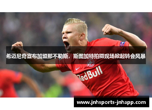 希迈尼奇宣布加盟那不勒斯，斯图加特拍摄现场掀起转会风暴