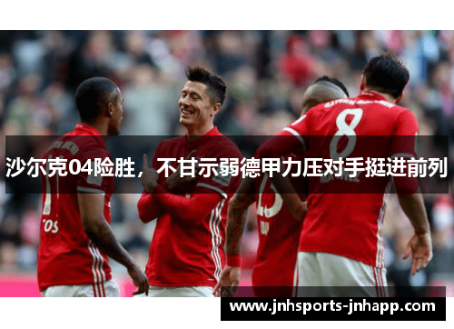 沙尔克04险胜，不甘示弱德甲力压对手挺进前列