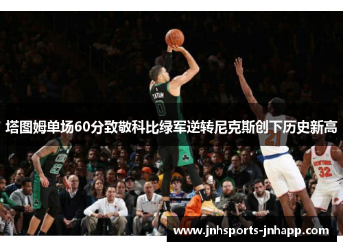 塔图姆单场60分致敬科比绿军逆转尼克斯创下历史新高