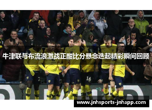 牛津联与布流浪激战正酣比分悬念迭起精彩瞬间回顾