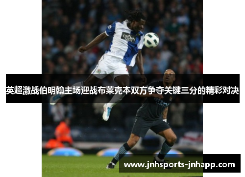 英超激战伯明翰主场迎战布莱克本双方争夺关键三分的精彩对决