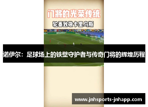 诺伊尔：足球场上的铁壁守护者与传奇门将的辉煌历程