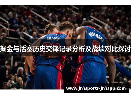 掘金与活塞历史交锋记录分析及战绩对比探讨